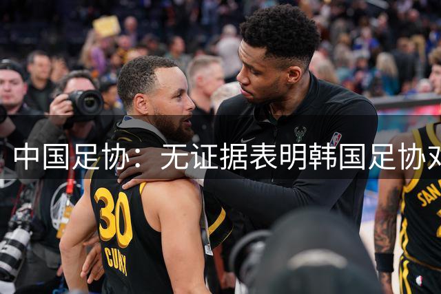 中国足协：无证据表明韩国足协对中国足协人士提供过“不当招待”行为