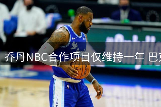 乔丹NBC合作项目仅维持一年 巴克利直指节目制作缺陷