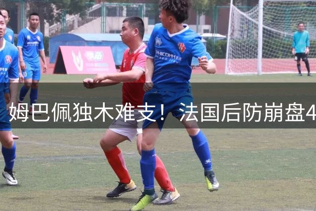 姆巴佩独木难支！法国后防崩盘4-6惨败英格兰 世界杯季军战上演进球大战