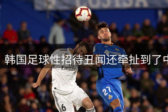 韩国足球性招待丑闻还牵扯到了中国？
